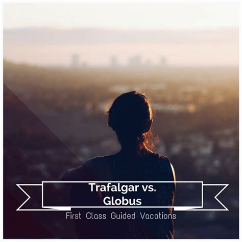 globus vs trafalgar reviews.